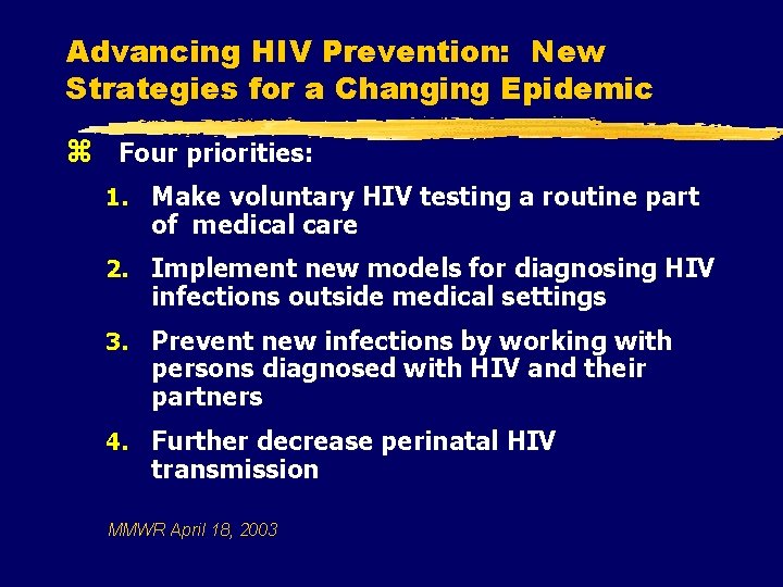 Advancing HIV Prevention: New Strategies for a Changing Epidemic z Four priorities: 1. Make