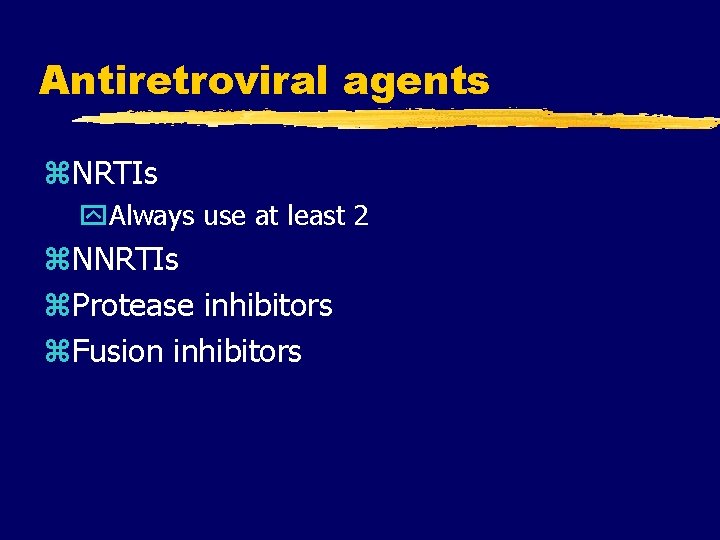 Antiretroviral agents z. NRTIs y. Always use at least 2 z. NNRTIs z. Protease