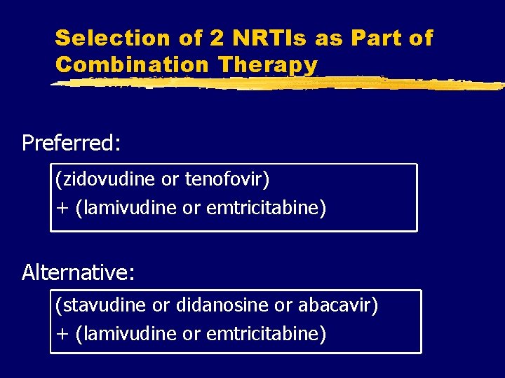 Selection of 2 NRTIs as Part of Combination Therapy Preferred: (zidovudine or tenofovir) +