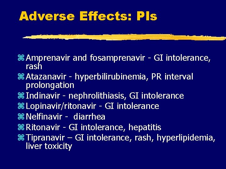 Adverse Effects: PIs z Amprenavir and fosamprenavir - GI intolerance, rash z Atazanavir - Adverse Effects: PIs z Amprenavir and fosamprenavir - GI intolerance, rash z Atazanavir -