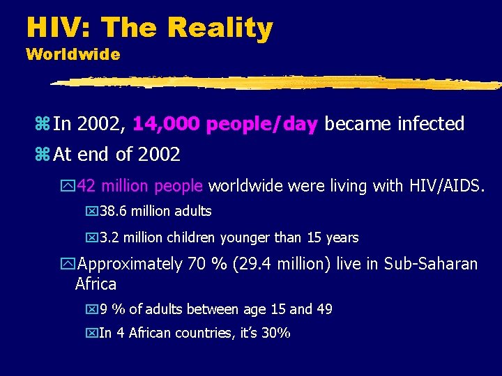 HIV: The Reality Worldwide z In 2002, 14, 000 people/day became infected z At