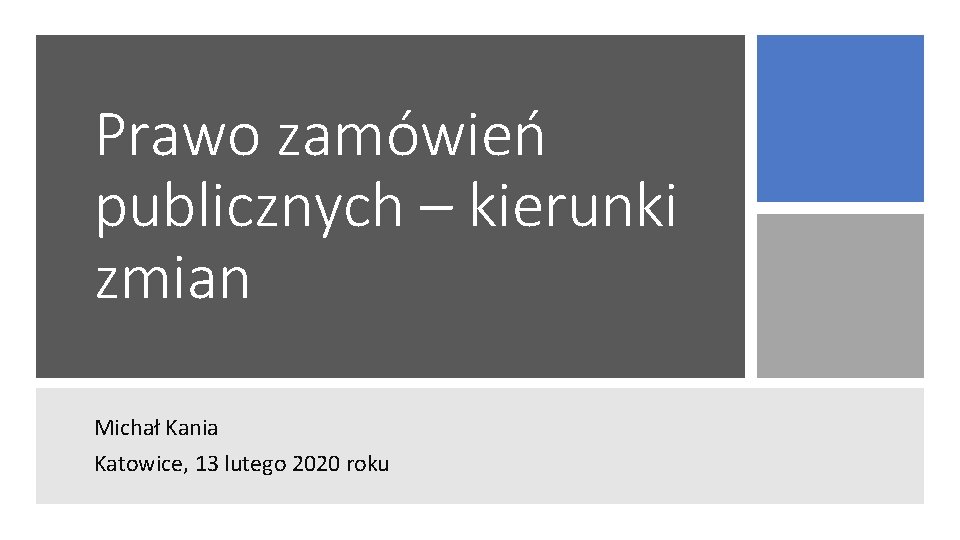 Prawo zamówień publicznych – kierunki zmian Michał Kania Katowice, 13 lutego 2020 roku 