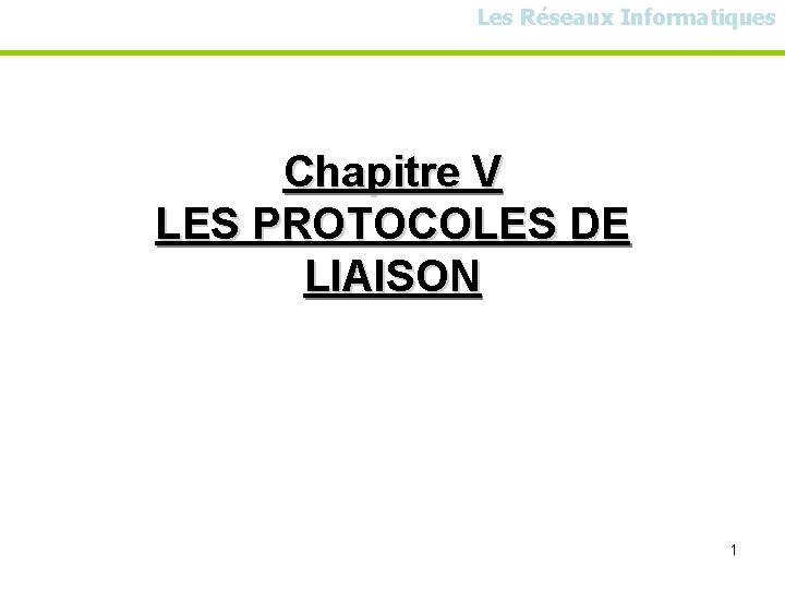 Les Réseaux Informatiques Chapitre V LES PROTOCOLES DE LIAISON 1 