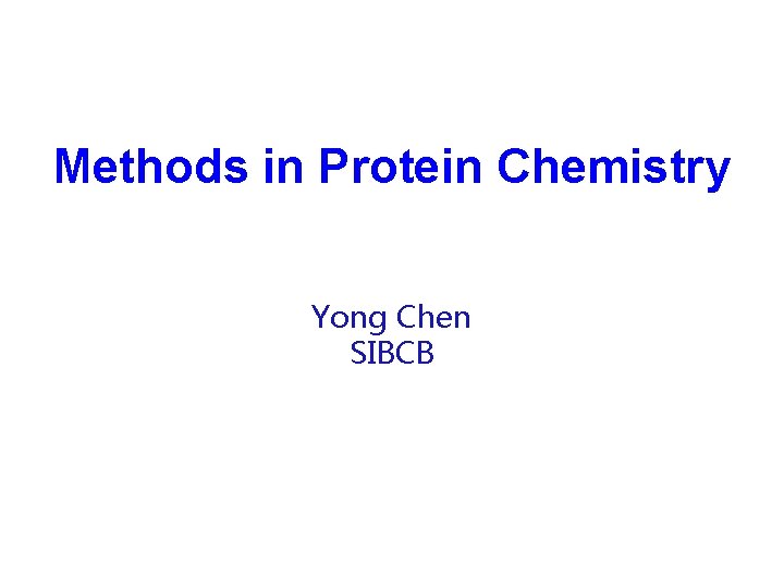 Methods in Protein Chemistry Yong Chen SIBCB 