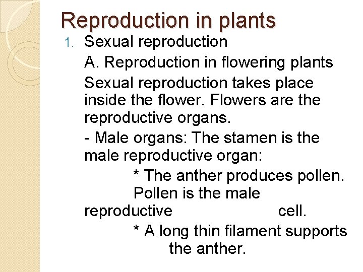 Reproduction in plants 1. Sexual reproduction A. Reproduction in flowering plants Sexual reproduction takes