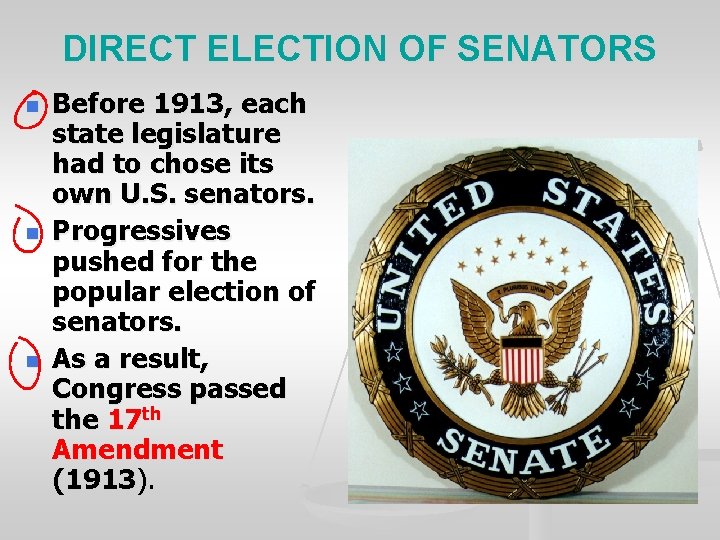 DIRECT ELECTION OF SENATORS n n n Before 1913, each state legislature had to