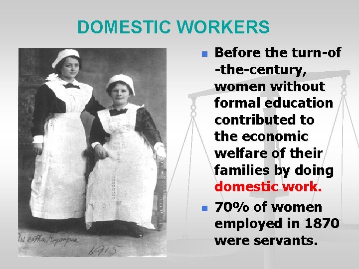 DOMESTIC WORKERS n n Before the turn-of -the-century, women without formal education contributed to