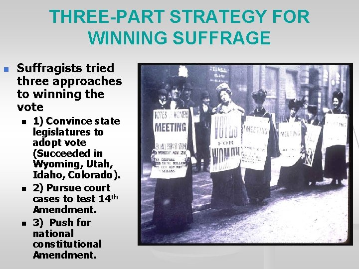 THREE-PART STRATEGY FOR WINNING SUFFRAGE n Suffragists tried three approaches to winning the vote