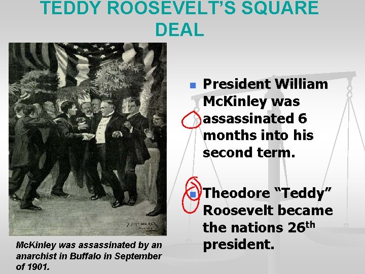 TEDDY ROOSEVELT’S SQUARE DEAL n n Mc. Kinley was assassinated by an anarchist in