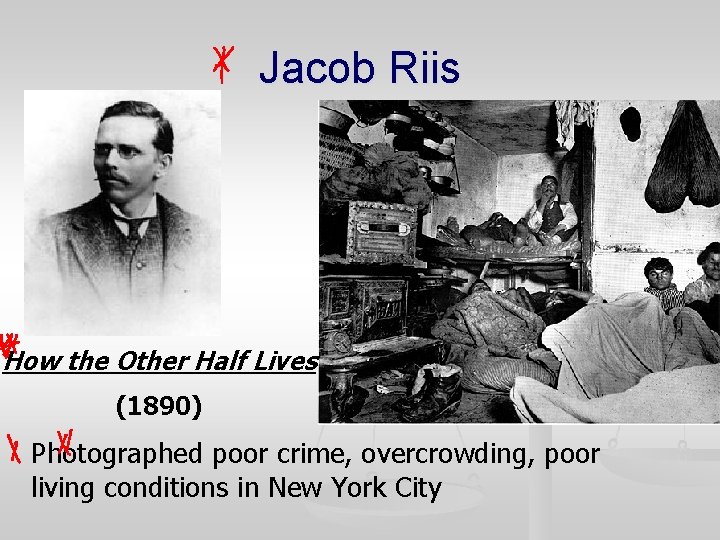 Jacob Riis How the Other Half Lives (1890) Photographed poor crime, overcrowding, poor living