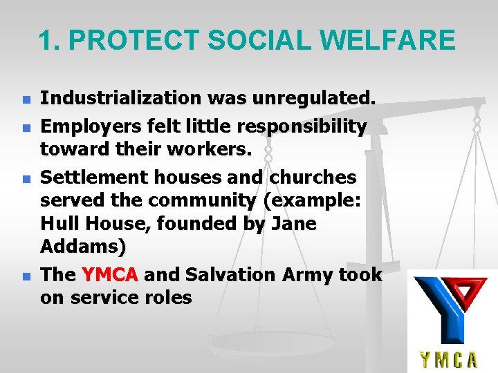 1. PROTECT SOCIAL WELFARE n n Industrialization was unregulated. Employers felt little responsibility toward