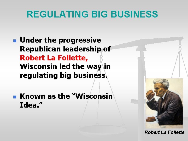 REGULATING BIG BUSINESS n n Under the progressive Republican leadership of Robert La Follette,