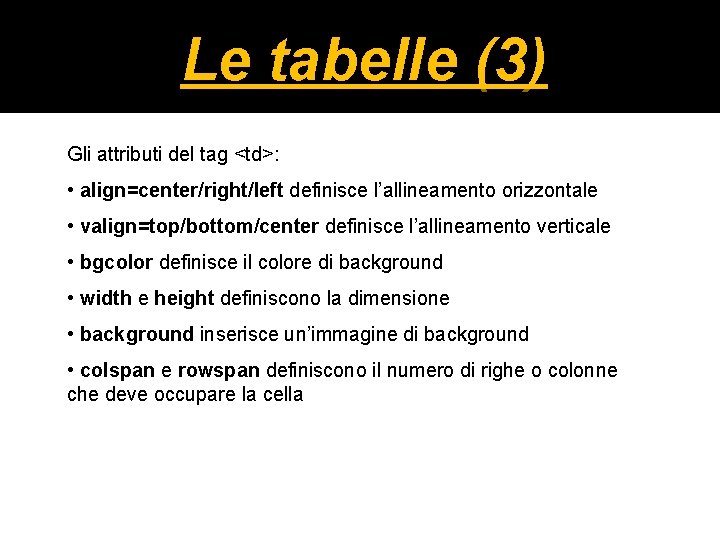 Le tabelle (3) Gli attributi del tag <td>: • align=center/right/left definisce l’allineamento orizzontale •