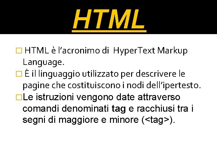 HTML � HTML è l’acronimo di Hyper. Text Markup Language. � È il linguaggio