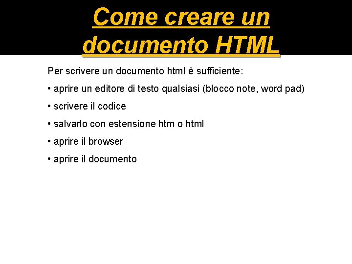 Come creare un documento HTML Per scrivere un documento html è sufficiente: • aprire