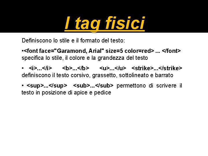 8 I tag fisici Definiscono lo stile e il formato del testo: • <font