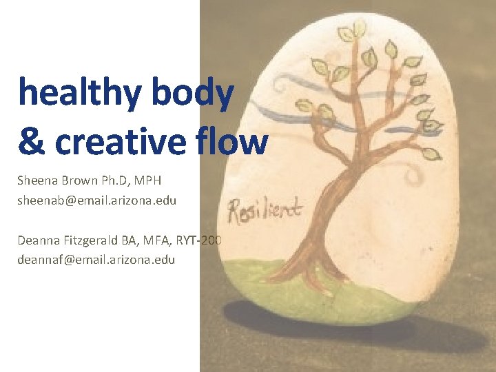 healthy body & creative flow Sheena Brown Ph. D, MPH sheenab@email. arizona. edu Deanna