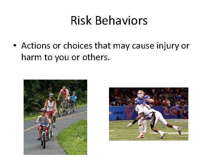 Risk Behaviors • Actions or choices that may cause injury or harm to you