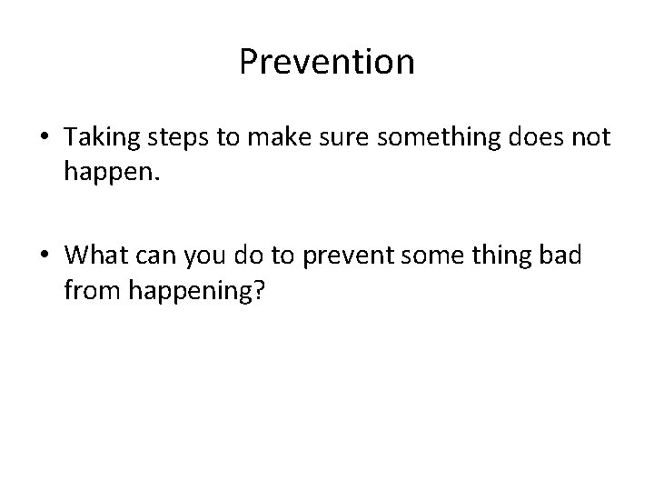 Prevention • Taking steps to make sure something does not happen. • What can