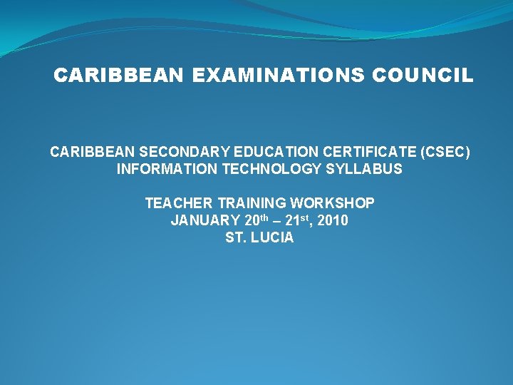 CARIBBEAN EXAMINATIONS COUNCIL CARIBBEAN SECONDARY EDUCATION CERTIFICATE (CSEC) INFORMATION TECHNOLOGY SYLLABUS TEACHER TRAINING WORKSHOP