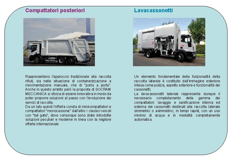 Compattatori posteriori Lavacassonetti Rappresentano l’approccio tradizionale alla raccolta rifiuti, sia nelle situazione di containerizzazione