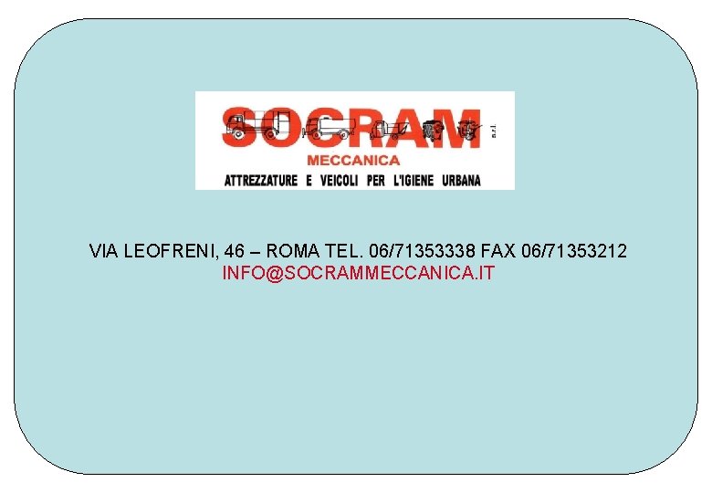 VIA LEOFRENI, 46 – ROMA TEL. 06/71353338 FAX 06/71353212 INFO@SOCRAMMECCANICA. IT 