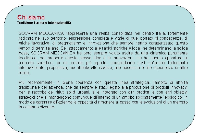 Chi siamo Tradizione-Territorio-Internazionalità SOCRAM MECCANICA rappresenta una realtà consolidata nel centro Italia, fortemente radicata