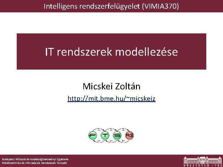 Intelligens rendszerfelügyelet (VIMIA 370) IT rendszerek modellezése Micskei Zoltán http: //mit. bme. hu/~micskeiz Budapesti