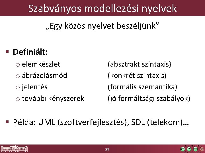 Szabványos modellezési nyelvek „Egy közös nyelvet beszéljünk” § Definiált: o elemkészlet o ábrázolásmód o