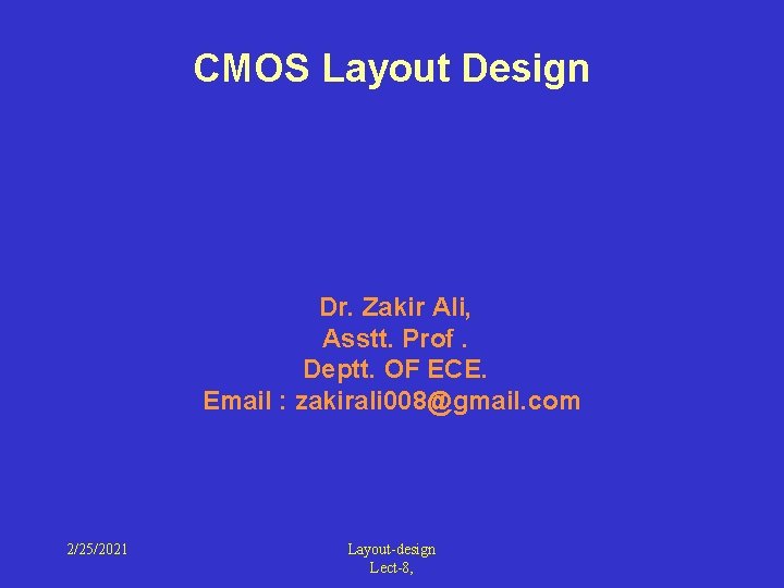 CMOS Layout Design Dr. Zakir Ali, Asstt. Prof. Deptt. OF ECE. Email : zakirali