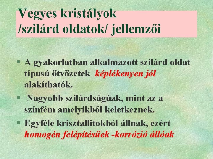 Vegyes kristályok /szilárd oldatok/ jellemzői § A gyakorlatban alkalmazott szilárd oldat típusú ötvözetek képlékenyen