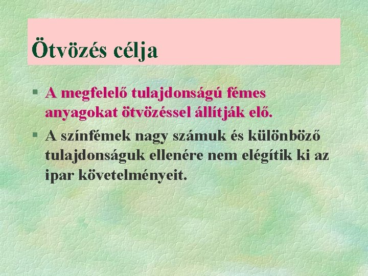 Ötvözés célja § A megfelelő tulajdonságú fémes anyagokat ötvözéssel állítják elő. § A színfémek Ötvözés célja § A megfelelő tulajdonságú fémes anyagokat ötvözéssel állítják elő. § A színfémek