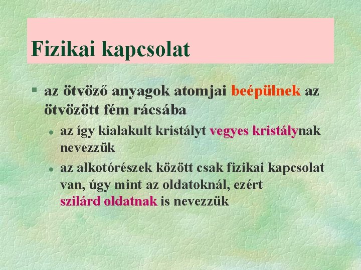 Fizikai kapcsolat § az ötvöző anyagok atomjai beépülnek az ötvözött fém rácsába l l Fizikai kapcsolat § az ötvöző anyagok atomjai beépülnek az ötvözött fém rácsába l l