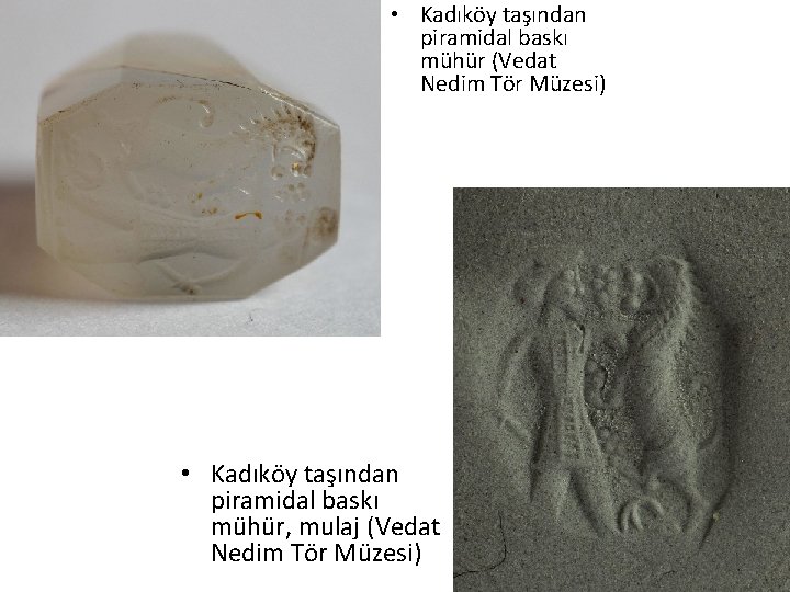 • Kadıköy taşından piramidal baskı mühür (Vedat Nedim Tör Müzesi) • Kadıköy taşından • Kadıköy taşından piramidal baskı mühür (Vedat Nedim Tör Müzesi) • Kadıköy taşından