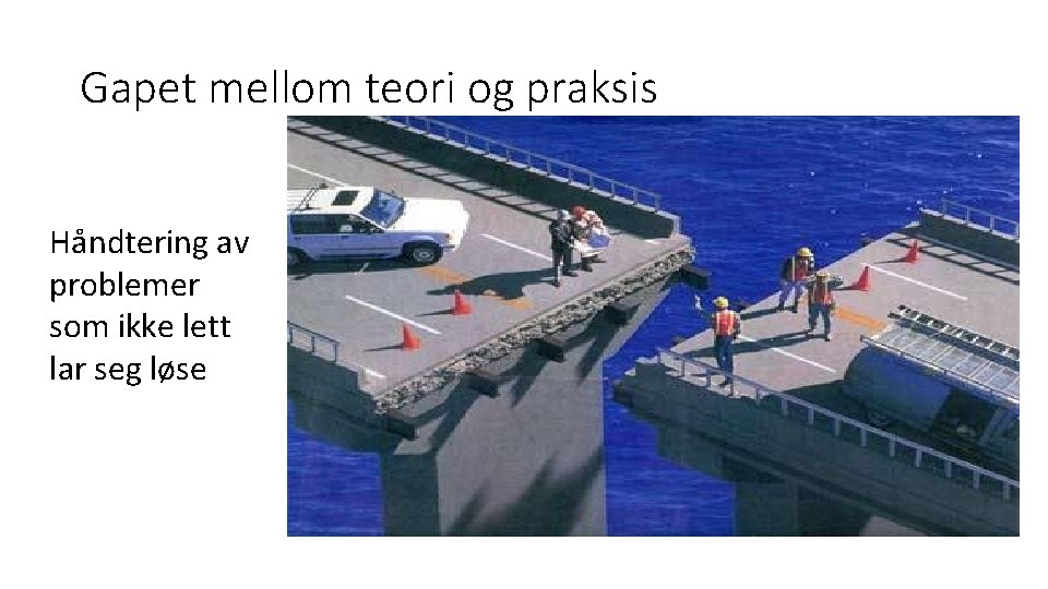 Gapet mellom teori og praksis Håndtering av problemer som ikke lett lar seg løse