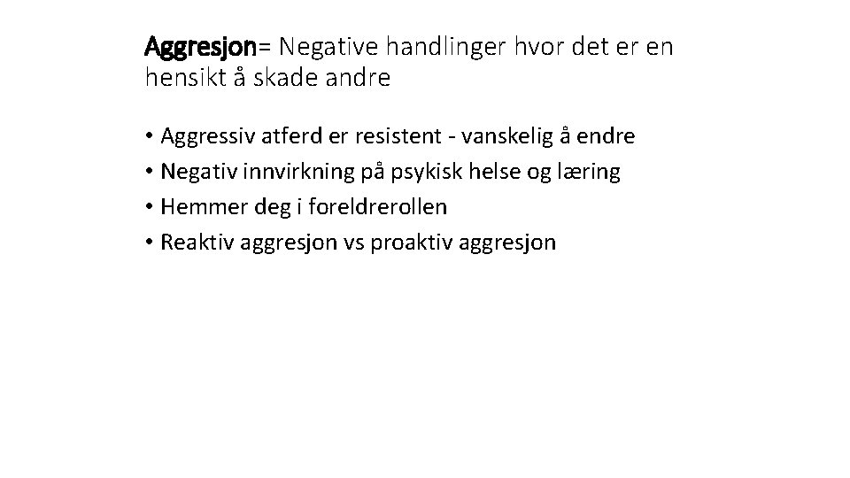 Aggresjon= Negative handlinger hvor det er en hensikt å skade andre • Aggressiv atferd