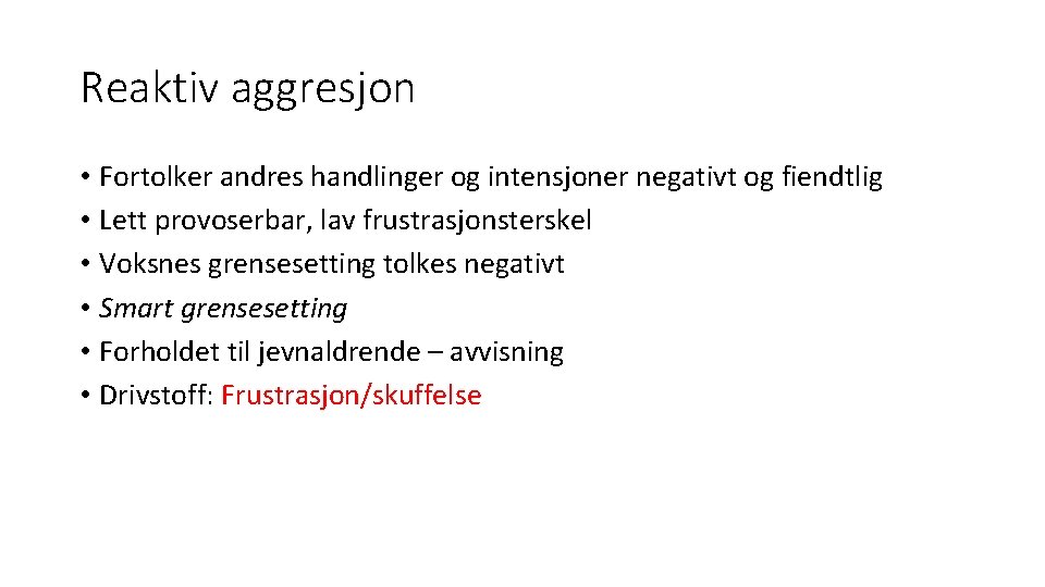 Reaktiv aggresjon • Fortolker andres handlinger og intensjoner negativt og fiendtlig • Lett provoserbar,