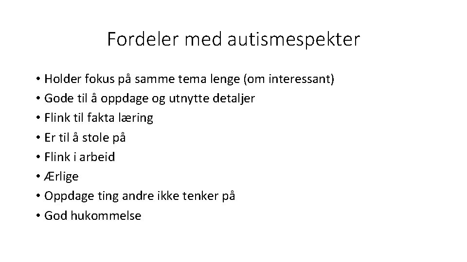 Fordeler med autismespekter • Holder fokus på samme tema lenge (om interessant) • Gode