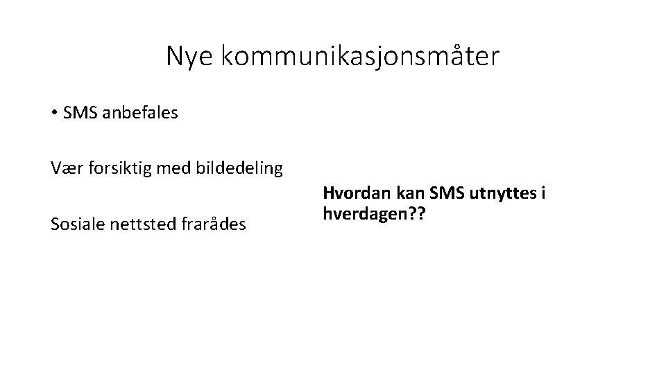 Nye kommunikasjonsmåter • SMS anbefales Vær forsiktig med bildedeling Sosiale nettsted frarådes Hvordan kan