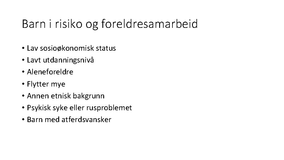 Barn i risiko og foreldresamarbeid • Lav sosioøkonomisk status • Lavt utdanningsnivå • Aleneforeldre