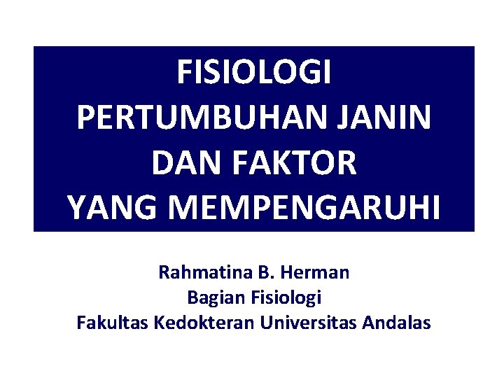 FISIOLOGI PERTUMBUHAN JANIN DAN FAKTOR YANG MEMPENGARUHI Rahmatina B. Herman Bagian Fisiologi Fakultas Kedokteran