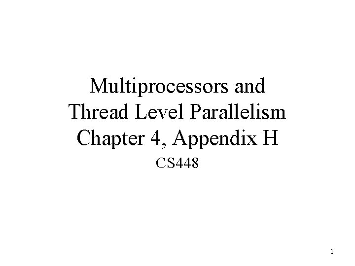 Multiprocessors and Thread Level Parallelism Chapter 4, Appendix H CS 448 1 