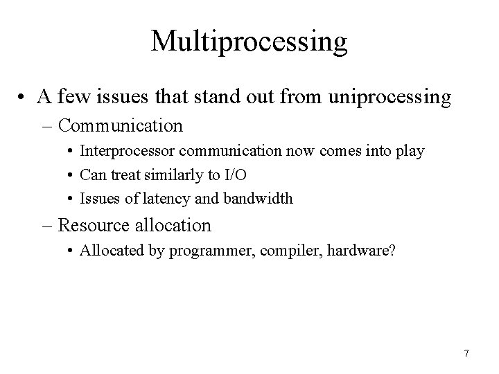 Multiprocessing • A few issues that stand out from uniprocessing – Communication • Interprocessor