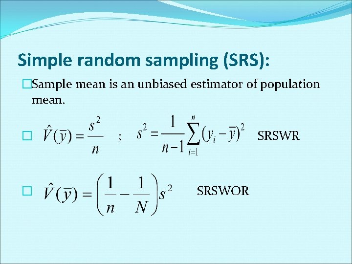 Simple random sampling (SRS): �Sample mean is an unbiased estimator of population mean. �