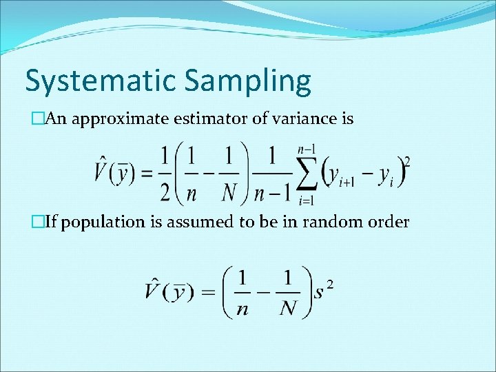 Systematic Sampling �An approximate estimator of variance is �If population is assumed to be