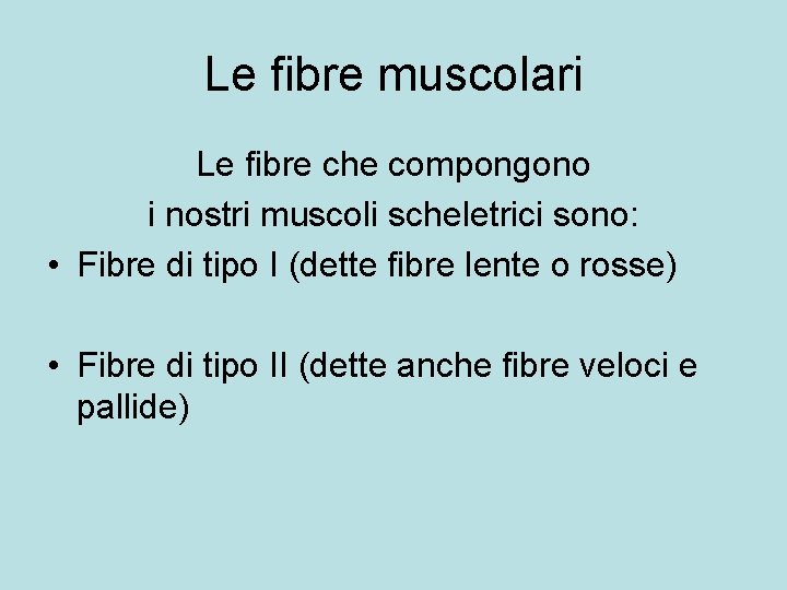 Le fibre muscolari Le fibre che compongono i nostri muscoli scheletrici sono: • Fibre Le fibre muscolari Le fibre che compongono i nostri muscoli scheletrici sono: • Fibre