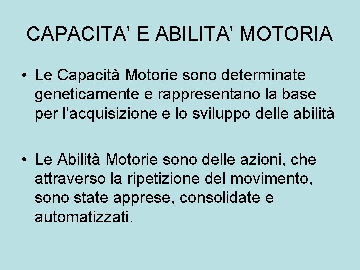 CAPACITA’ E ABILITA’ MOTORIA • Le Capacità Motorie sono determinate geneticamente e rappresentano la CAPACITA’ E ABILITA’ MOTORIA • Le Capacità Motorie sono determinate geneticamente e rappresentano la