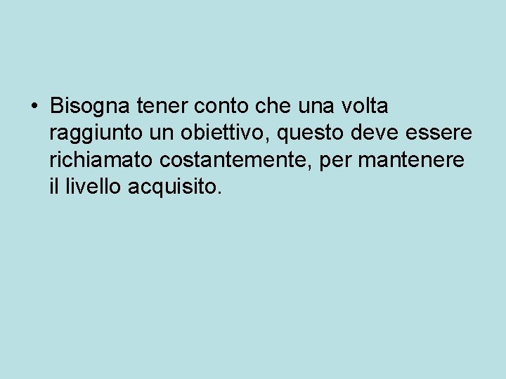 • Bisogna tener conto che una volta raggiunto un obiettivo, questo deve essere • Bisogna tener conto che una volta raggiunto un obiettivo, questo deve essere