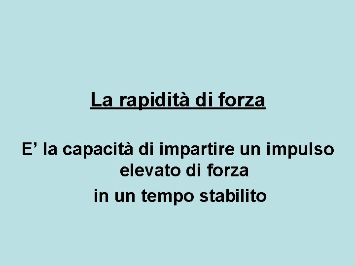 La rapidità di forza E’ la capacità di impartire un impulso elevato di forza La rapidità di forza E’ la capacità di impartire un impulso elevato di forza