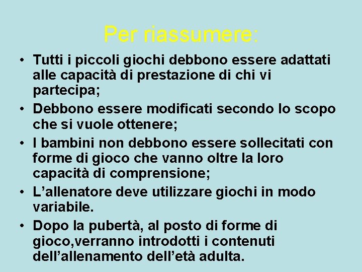 Per riassumere: • Tutti i piccoli giochi debbono essere adattati alle capacità di prestazione Per riassumere: • Tutti i piccoli giochi debbono essere adattati alle capacità di prestazione